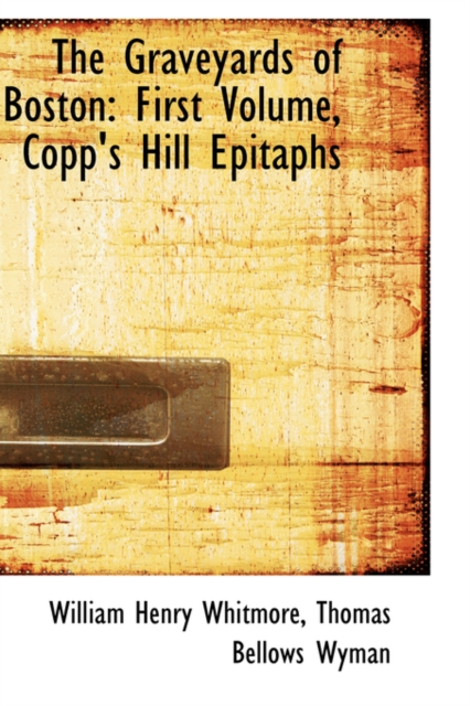 The Graveyards of Boston : First Volume, Copp's Hill Epitaphs, Hardback Book