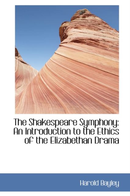 The Shakespeare Symphony : An Introduction to the Ethics of the Elizabethan Drama, Hardback Book