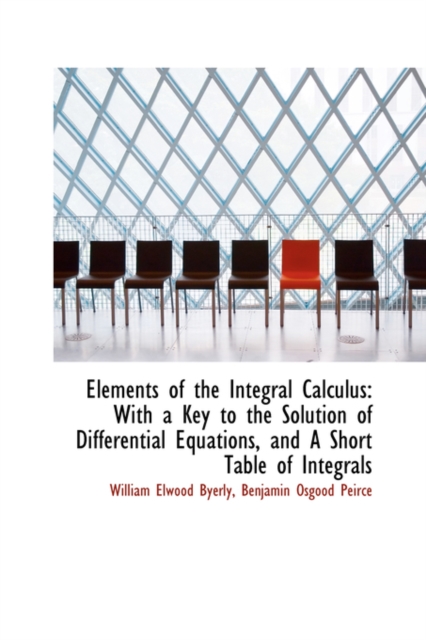 Elements of the Integral Calculus : With a Key to the Solution of Differential Equations, and a Short, Hardback Book