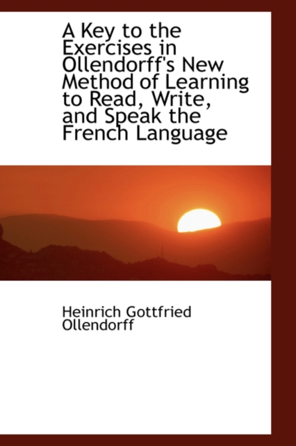 A Key to the Exercises in Ollendorff's New Method of Learning to Read, Write, and Speak the French L, Hardback Book