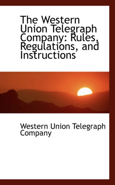 The Western Union Telegraph Company : Rules, Regulations, and Instructions, Paperback / softback Book