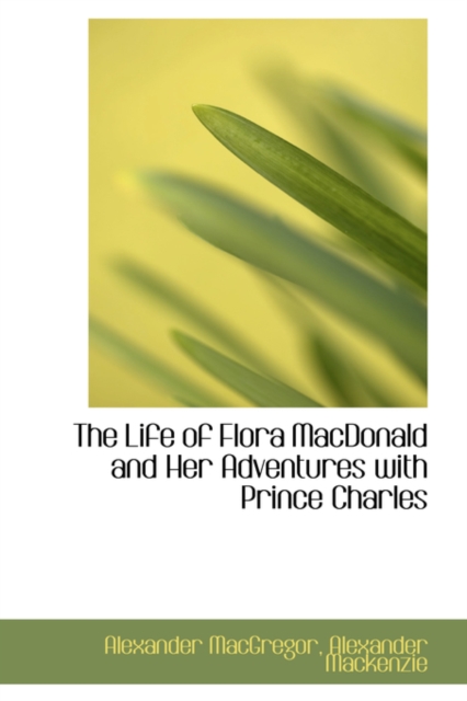 The Life of Flora MacDonald and Her Adventures with Prince Charles, Hardback Book