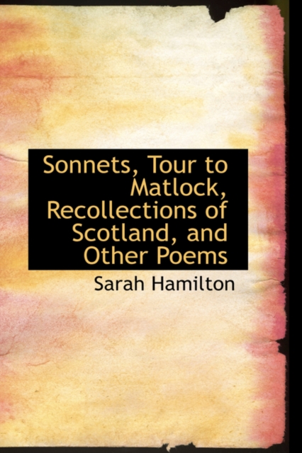 Sonnets, Tour to Matlock, Recollections of Scotland, and Other Poems, Paperback / softback Book