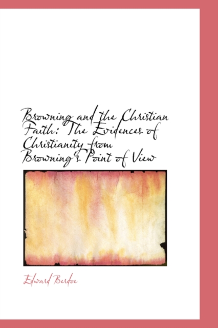 Browning and the Christian Faith : The Evidences of Christianity from Browning's Point of View, Hardback Book