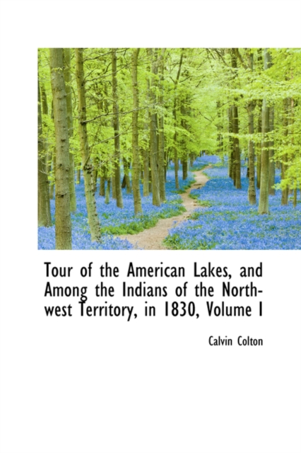Tour of the American Lakes, and Among the Indians of the North-West Territory, in 1830, Volume I, Hardback Book