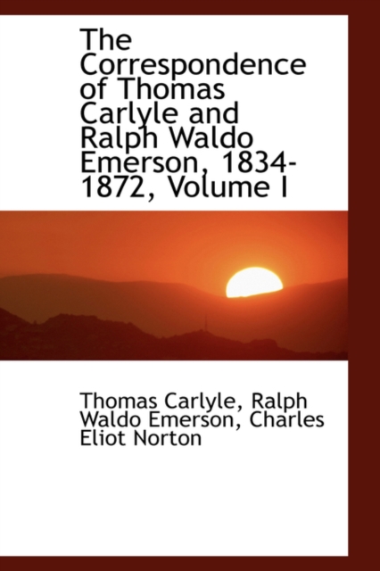 The Correspondence of Thomas Carlyle and Ralph Waldo Emerson, 1834-1872, Volume I, Paperback / softback Book
