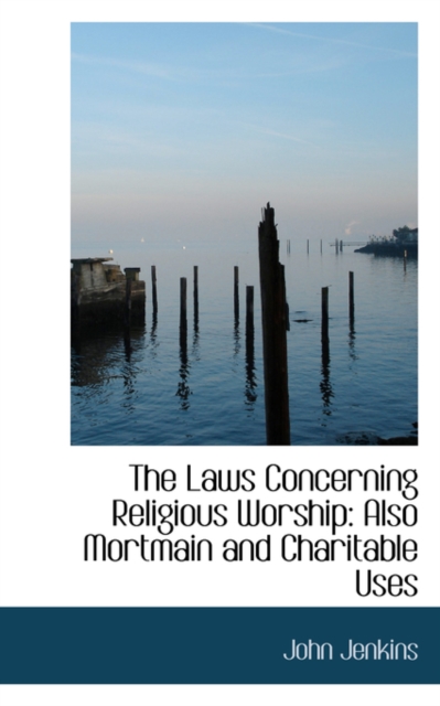 The Laws Concerning Religious Worship : Also Mortmain and Charitable Uses, Paperback / softback Book