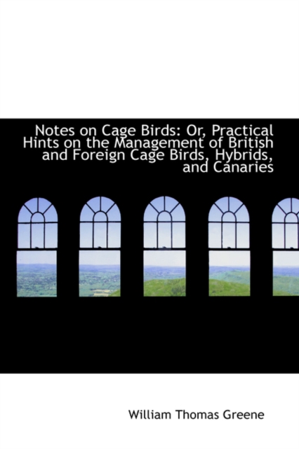 Notes on Cage Birds : Or, Practical Hints on the Management of British and Foreign Cage Birds, Hybrid, Paperback / softback Book