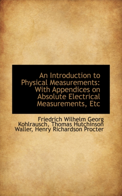 An Introduction to Physical Measurements : With Appendices on Absolute Electrical Measurements, Etc, Paperback / softback Book