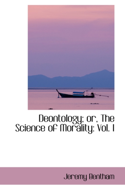 Deontology or the Science of Morality : Vol. I, Paperback / softback Book