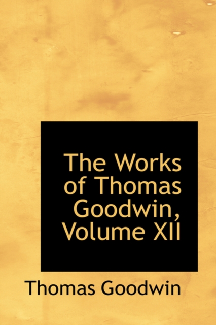 The Works of Thomas Goodwin, Volume XII, Hardback Book