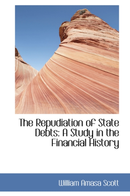 The Repudiation of State Debts : A Study in the Financial History, Hardback Book