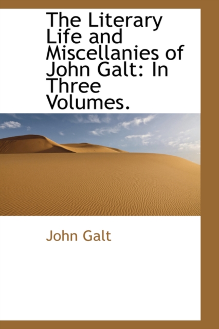 The Literary Life and Miscellanies of John Galt : In Three Volumes., Hardback Book