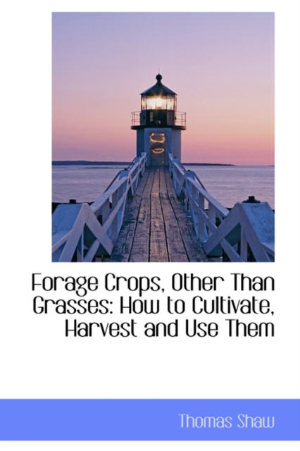 Forage Crops, Other Than Grasses : How to Cultivate, Harvest and Use Them, Hardback Book