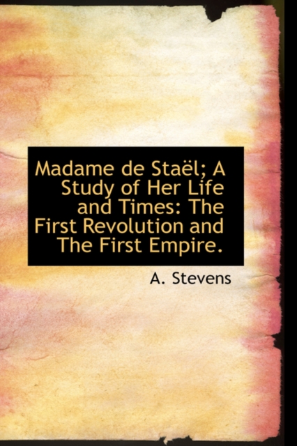 Madame de Sta L; A Study of Her Life and Times : The First Revolution and the First Empire., Paperback / softback Book