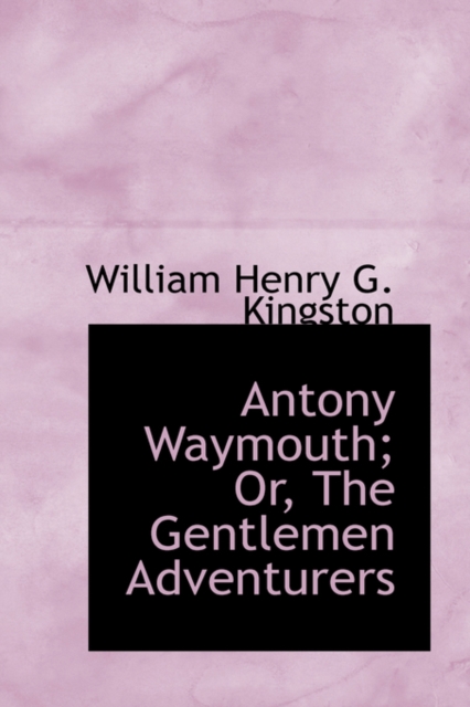 Antony Waymouth; Or, the Gentlemen Adventurers, Hardback Book