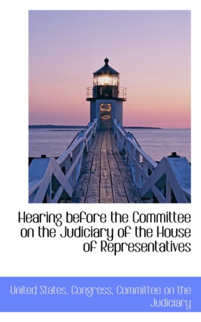 Hearing Before the Committee on the Judiciary of the House of Representatives, Paperback / softback Book