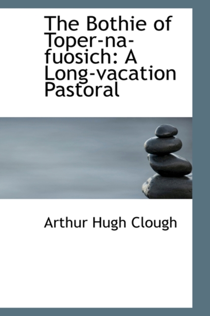 The Bothie of Toper-Na-Fuosich : A Long-Vacation Pastoral, Paperback / softback Book