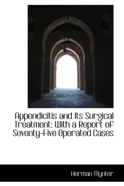 Appendicitis and Its Surgical Treatment : With a Report of Seventy-Five Operated Cases, Hardback Book