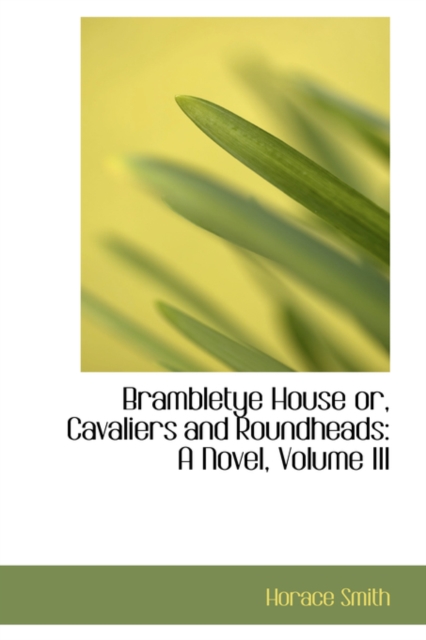 Brambletye House Or, Cavaliers and Roundheads : A Novel, Volume III, Hardback Book