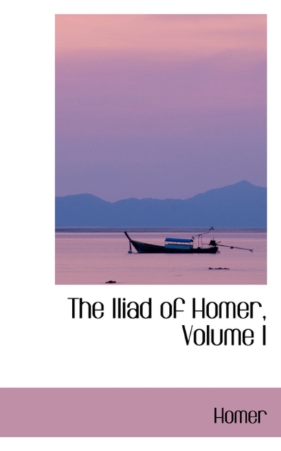 The Iliad of Homer, Volume I, Paperback / softback Book