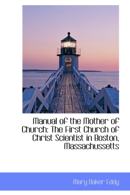 Manual of the Mother of Church : The First Church of Christ Scientist in Boston, Massachussetts, Hardback Book