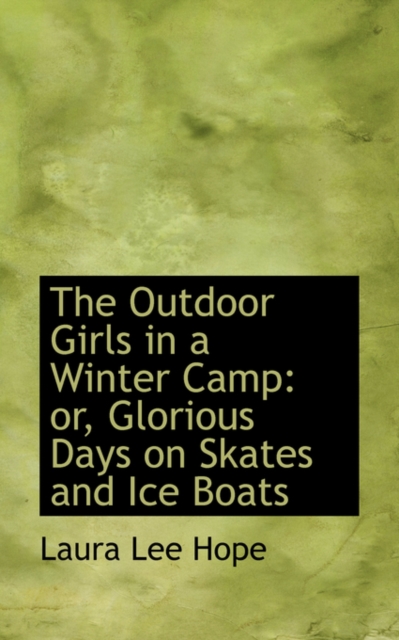 The Outdoor Girls in a Winter Camp : Or, Glorious Days on Skates and Ice Boats, Hardback Book