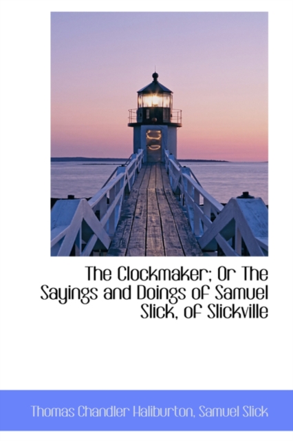 The Clockmaker; Or the Sayings and Doings of Samuel Slick, of Slickville, Paperback / softback Book