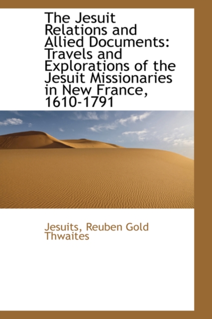 The Jesuit Relations and Allied Documents : Travels and Explorations of the Jesuit Missionaries in Ne, Paperback / softback Book