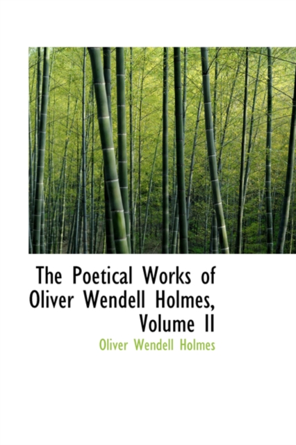 The Poetical Works of Oliver Wendell Holmes, Volume II, Paperback / softback Book