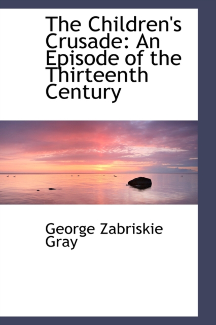 The Children's Crusade : An Episode of the Thirteenth Century, Paperback / softback Book
