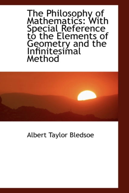 The Philosophy of Mathematics : With Special Reference to the Elements of Geometry and the Infinitesi, Hardback Book