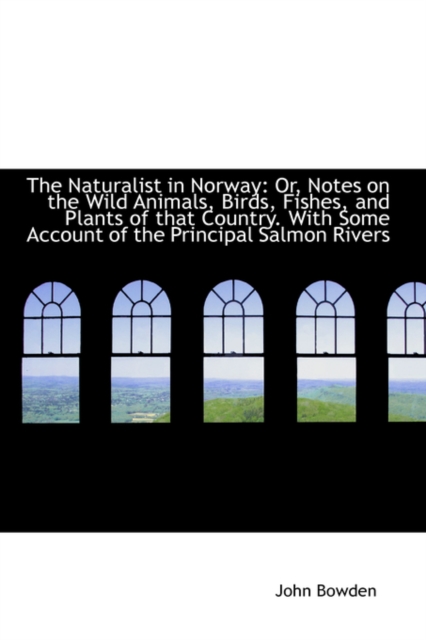 The Naturalist in Norway : Or, Notes on the Wild Animals, Birds, Fishes, and Plants of That Country., Hardback Book
