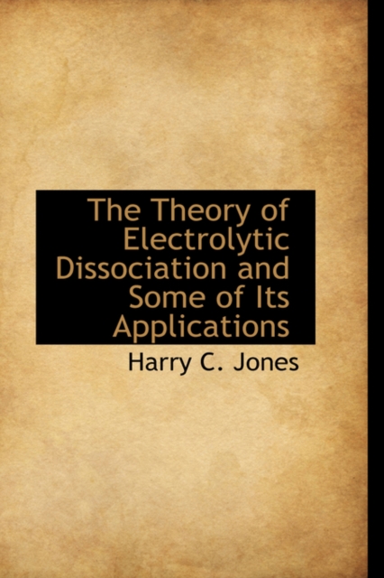 The Theory of Electrolytic Dissociation and Some of Its Applications, Paperback / softback Book