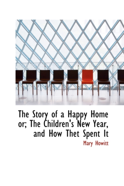 The Story of a Happy Home Or; The Children's New Year, and How Thet Spent It, Hardback Book
