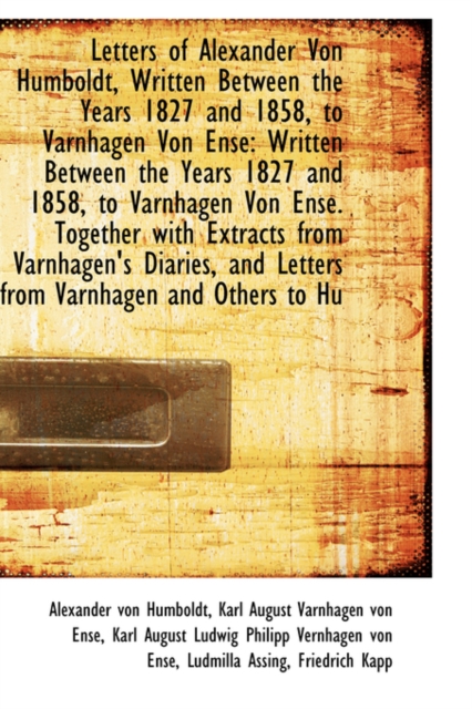 Letters of Alexander Von Humboldt, Written Between the Years 1827 and 1858, to Varnhagen Von Ense : W, Paperback / softback Book