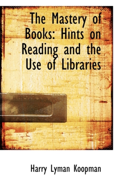The Mastery of Books : Hints on Reading and the Use of Libraries, Paperback / softback Book
