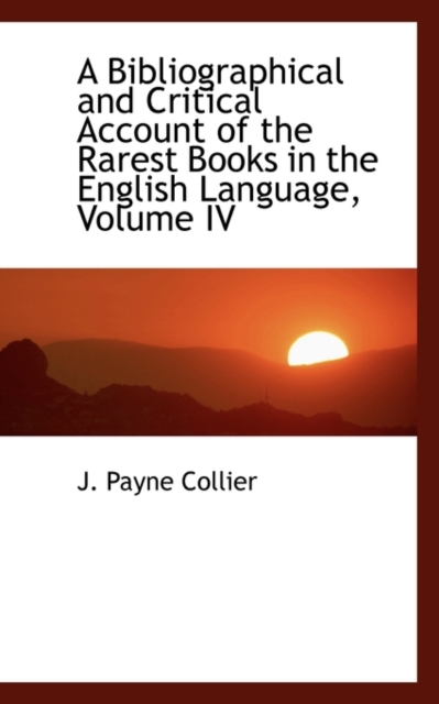 A Bibliographical and Critical Account of the Rarest Books in the English Language, Volume IV, Hardback Book