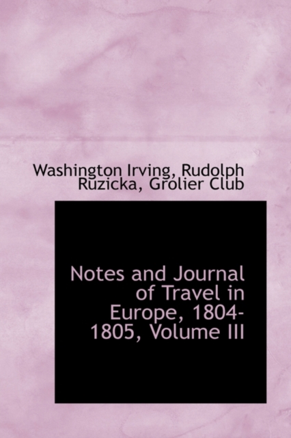 Notes and Journal of Travel in Europe, 1804-1805, Volume III, Hardback Book