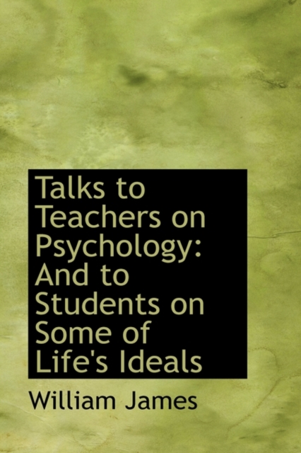 Talks to Teachers on Psychology : And to Students on Some of Life's Ideals, Paperback / softback Book