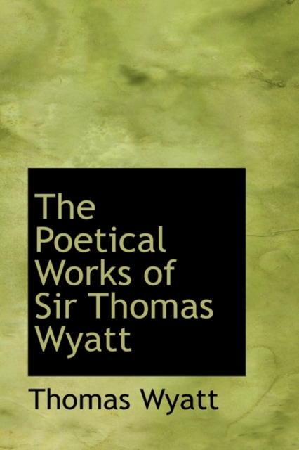 The Poetical Works of Sir Thomas Wyatt, Paperback / softback Book