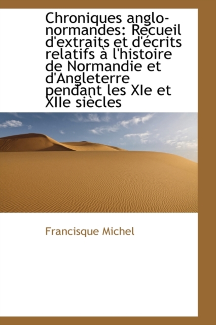 Chroniques Anglo-Normandes : Recueil D'Extraits Et D' Crits Relatifs L'Histoire de Normandie Et D'a, Hardback Book