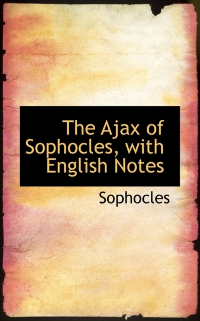 The Ajax of Sophocles, with English Notes, Paperback / softback Book