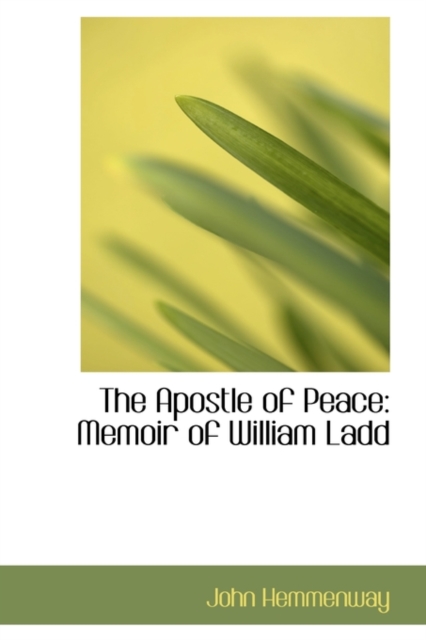 The Apostle of Peace : Memoir of William Ladd, Hardback Book
