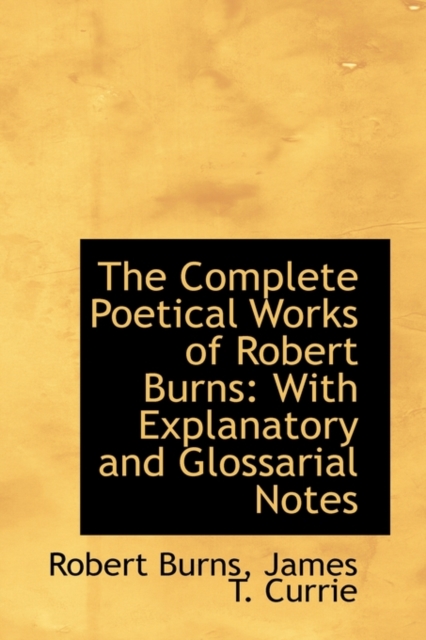 The Complete Poetical Works of Robert Burns : With Explanatory and Glossarial Notes, Hardback Book