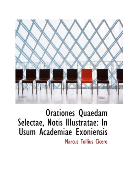 Orationes Quaedam Selectae, Notis Illustratae : In Usum Academiae Exoniensis, Hardback Book