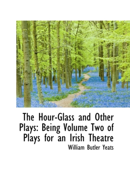 The Hour-Glass and Other Plays : Being Volume Two of Plays for an Irish Theatre, Hardback Book