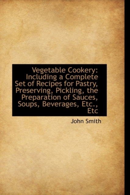 Vegetable Cookery : Including a Complete Set of Recipes for Pastry, Preserving, Pickling, the Prepara, Hardback Book