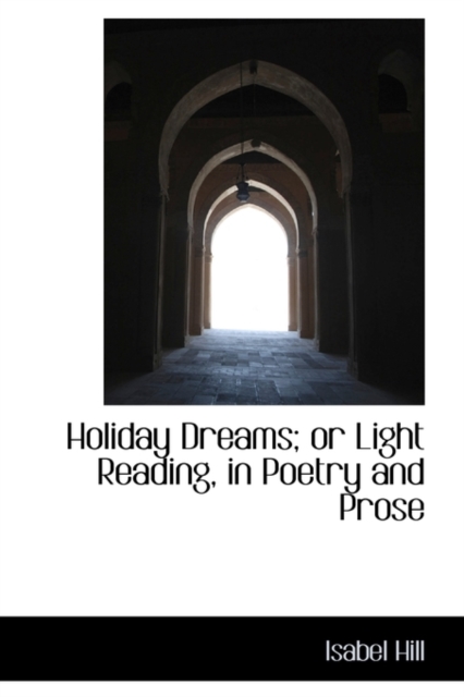 Holiday Dreams; Or Light Reading, in Poetry and Prose, Hardback Book