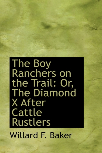 The Boy Ranchers on the Trail : Or, the Diamond X After Cattle Rustlers, Paperback / softback Book